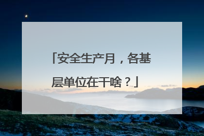 安全生产月，各基层单位在干啥？