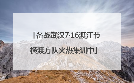 备战武汉7·16渡江节 横渡方队火热集训中