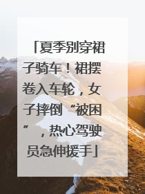 夏季别穿裙子骑车！裙摆卷入车轮，女子摔倒“被困”，热心驾驶员急伸援手
