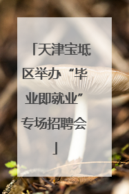 天津宝坻区举办“毕业即就业”专场招聘会