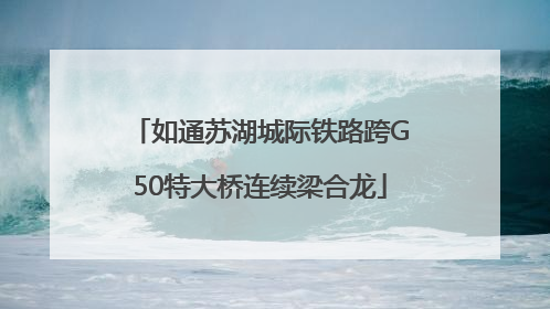 如通苏湖城际铁路跨G50特大桥连续梁合龙