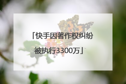 快手因著作权纠纷被执行3300万