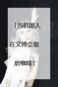 当机器人在文博会现磨咖啡