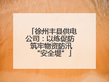 徐州丰县供电公司：以练促防 筑牢物资防汛“安全堤”