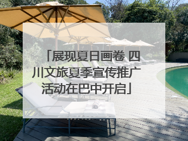 展现夏日画卷 四川文旅夏季宣传推广活动在巴中开启