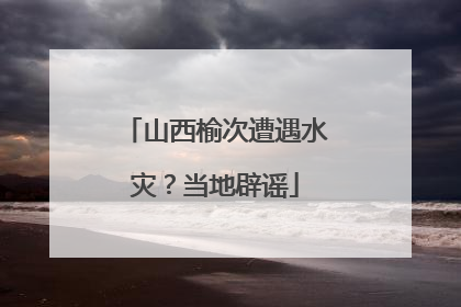 山西榆次遭遇水灾？当地辟谣