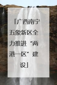 广西南宁五象新区全力推进“两港一区”建设