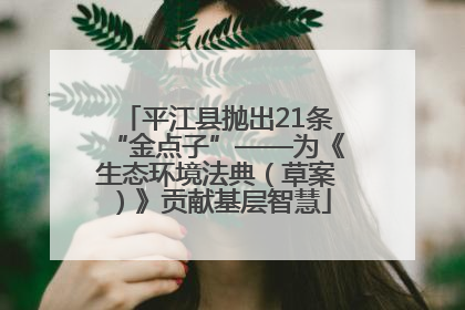平江县抛出21条“金点子”——为《生态环境法典（草案）》贡献基层智慧