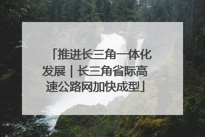 推进长三角一体化发展｜长三角省际高速公路网加快成型