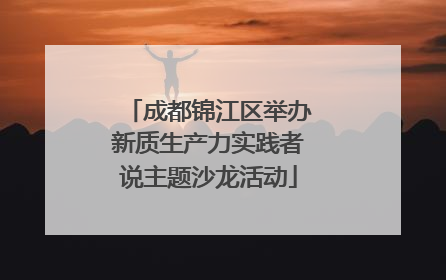 成都锦江区举办新质生产力实践者说主题沙龙活动
