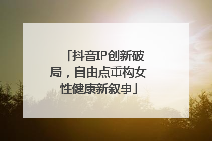 抖音IP创新破局，自由点重构女性健康新叙事