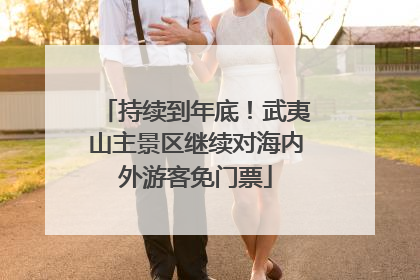 持续到年底！武夷山主景区继续对海内外游客免门票