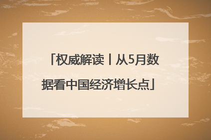 权威解读丨从5月数据看中国经济增长点