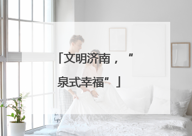 文明济南，“泉式幸福”