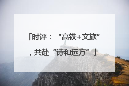 时评：“高铁+文旅”，共赴“诗和远方”