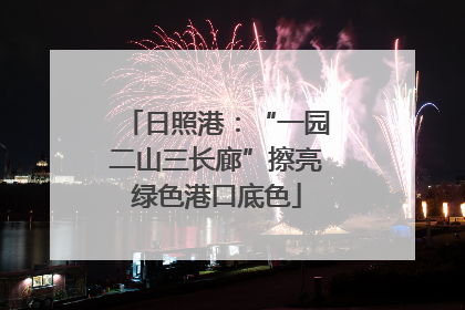 日照港：“一园二山三长廊”擦亮绿色港口底色