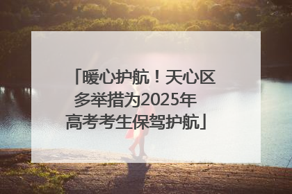 暖心护航！天心区多举措为2025年高考考生保驾护航