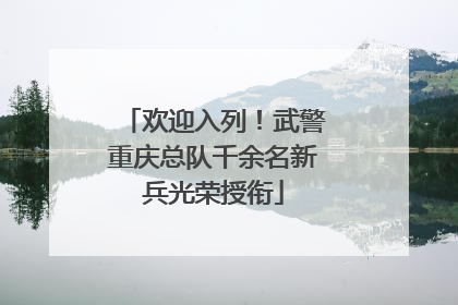 欢迎入列！武警重庆总队千余名新兵光荣授衔