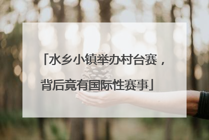 水乡小镇举办村台赛，背后竟有国际性赛事