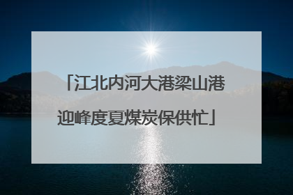 江北内河大港梁山港迎峰度夏煤炭保供忙