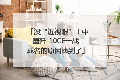 没“近视眼”！中国歼-10CE一战成名的原因找到了