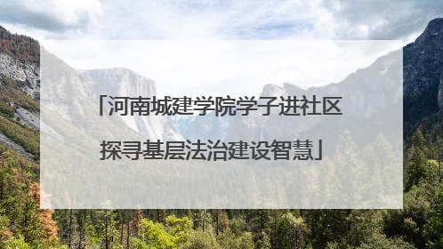 河南城建学院学子进社区 探寻基层法治建设智慧