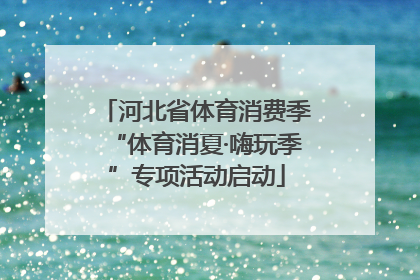河北省体育消费季“体育消夏·嗨玩季”专项活动启动