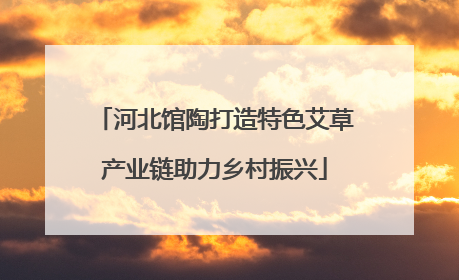 河北馆陶打造特色艾草产业链助力乡村振兴