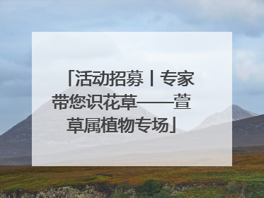 活动招募丨专家带您识花草——萱草属植物专场