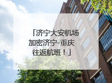 济宁大安机场加密济宁-重庆往返航班！
