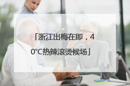浙江出梅在即，40℃热辣滚烫候场