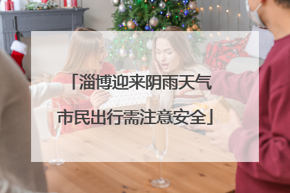 淄博迎来阴雨天气 市民出行需注意安全