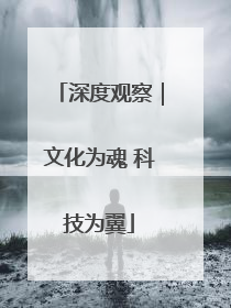 深度观察｜文化为魂 科技为翼