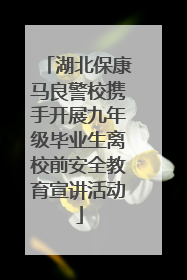 湖北保康马良警校携手开展九年级毕业生离校前安全教育宣讲活动