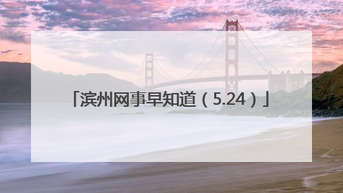 滨州网事早知道（5.24）