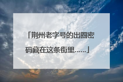 荆州老字号的出圈密码藏在这条街里……