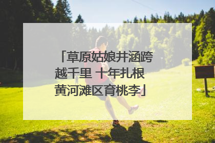 草原姑娘井涵跨越千里 十年扎根黄河滩区育桃李