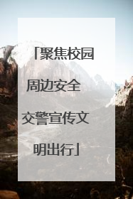 聚焦校园周边安全 交警宣传文明出行