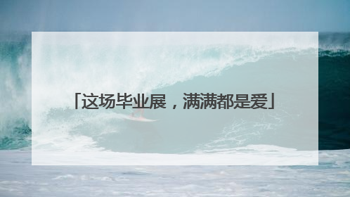 这场毕业展，满满都是爱
