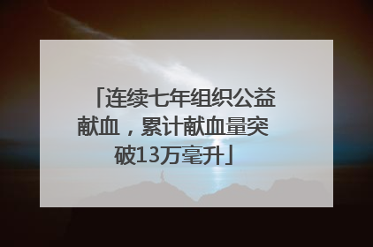 连续七年组织公益献血，累计献血量突破13万毫升