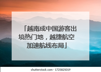 越南成中国游客出境热门地，越捷航空加速航线布局