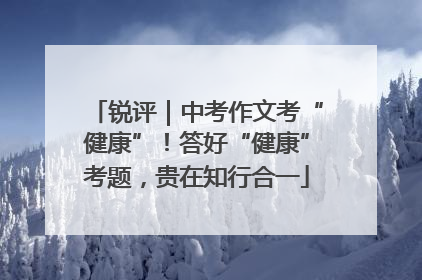 锐评｜中考作文考“健康”！答好“健康”考题，贵在知行合一