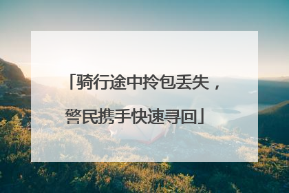 骑行途中拎包丢失，警民携手快速寻回