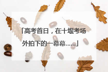 高考首日，在十堰考场外拍下的一幕幕……