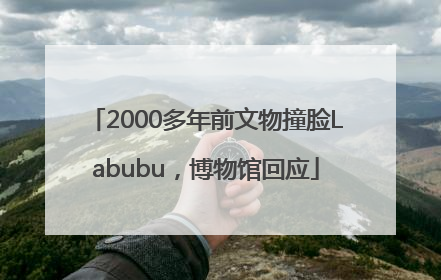 2000多年前文物撞脸Labubu，博物馆回应