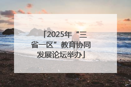 2025年“三省一区”教育协同发展论坛举办