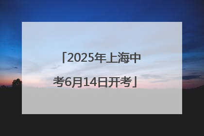 2025年上海中考6月14日开考