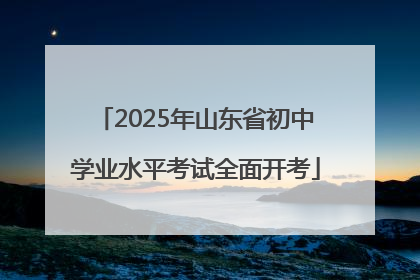 2025年山东省初中学业水平考试全面开考