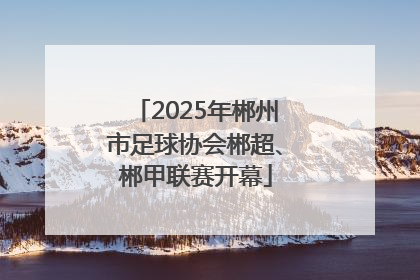 2025年郴州市足球协会郴超、郴甲联赛开幕