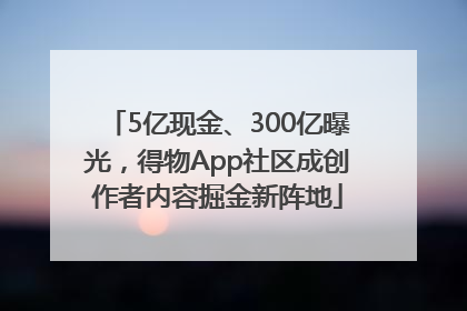 5亿现金、300亿曝光，得物App社区成创作者内容掘金新阵地
